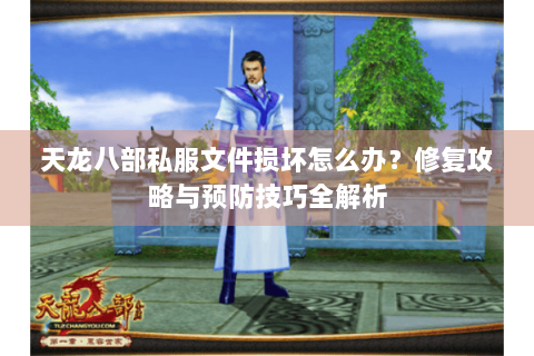 天龙八部私服文件损坏怎么办？修复攻略与预防技巧全解析