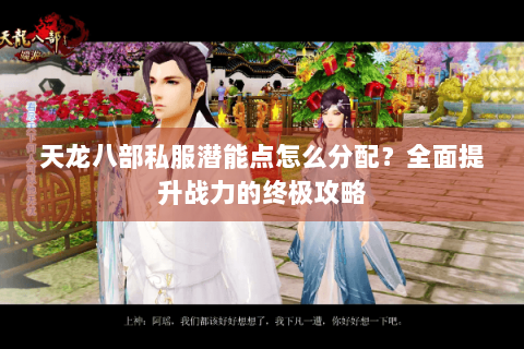 天龙八部私服潜能点怎么分配？全面提升战力的终极攻略