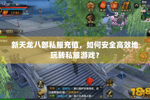 新天龙八部私服充值，如何安全高效地玩转私服游戏？