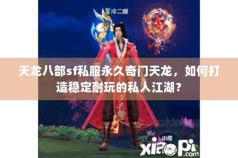 天龙八部sf私服永久奇门天龙，如何打造稳定耐玩的私人江湖？