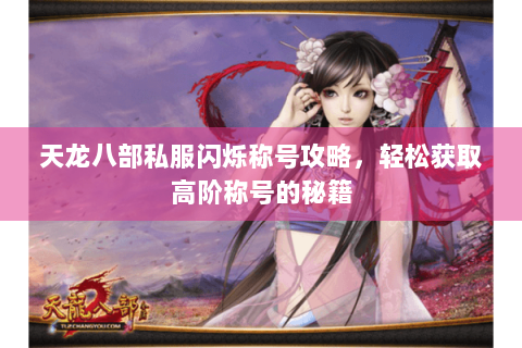 天龙八部私服闪烁称号攻略，轻松获取高阶称号的秘籍