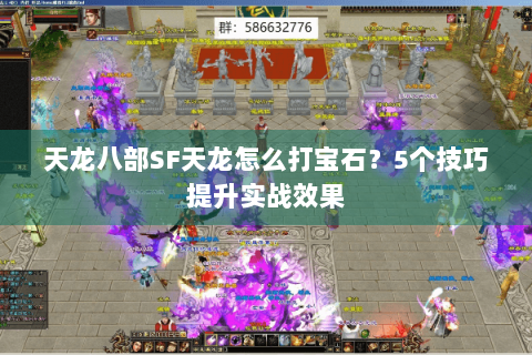 天龙八部SF天龙怎么打宝石？5个技巧提升实战效果