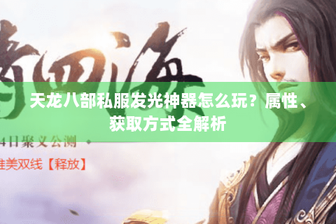 天龙八部私服发光神器怎么玩？属性、获取方式全解析