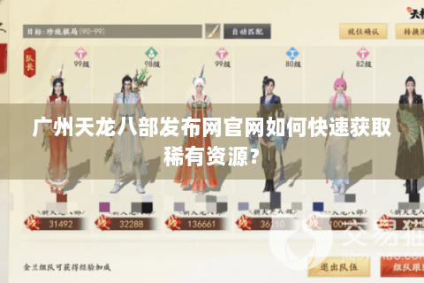 广州天龙八部发布网官网如何快速获取稀有资源？