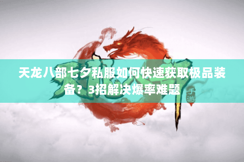 天龙八部七夕私服如何快速获取极品装备？3招解决爆率难题