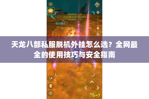 天龙八部私服脱机外挂怎么选？全网最全的使用技巧与安全指南