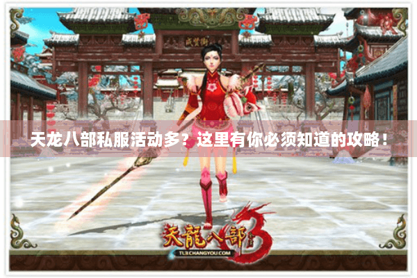 天龙八部私服活动多？这里有你必须知道的攻略！