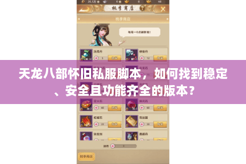 天龙八部怀旧私服脚本,如何找到稳定、安全且功能齐全的版本? 天龙八部怀旧私服脚本,如何找到稳定、安全且功能齐全的版本?