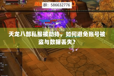 天龙八部私服被劫持，如何避免账号被盗与数据丢失？