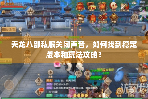 天龙八部私服关闭声音，如何找到稳定版本和玩法攻略？