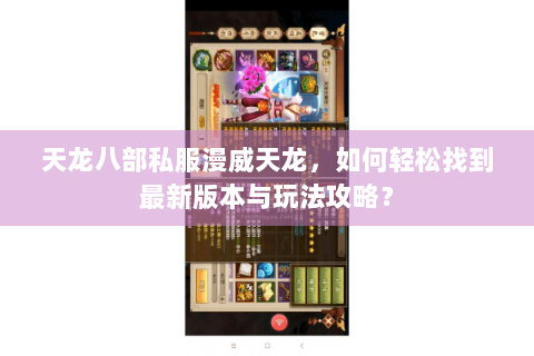 天龙八部私服漫威天龙，如何轻松找到最新版本与玩法攻略？