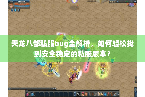 天龙八部私服bug全解析，如何轻松找到安全稳定的私服版本？