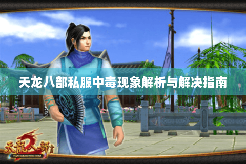 天龙八部私服中毒现象解析与解决指南