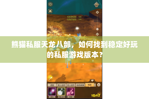 熊猫私服天龙八部，如何找到稳定好玩的私服游戏版本？