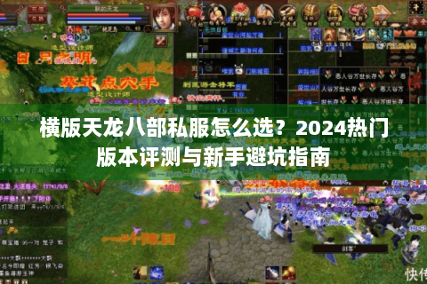 横版天龙八部私服怎么选？2024热门版本评测与新手避坑指南