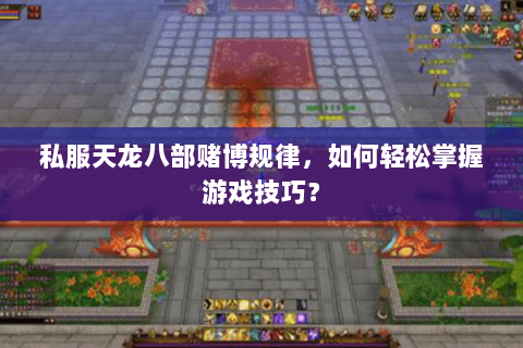 私服天龙八部赌博规律，如何轻松掌握游戏技巧？