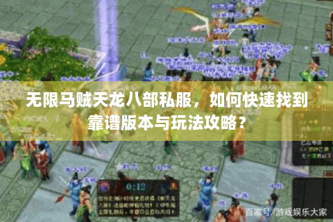 无限马贼天龙八部私服，如何快速找到靠谱版本与玩法攻略？