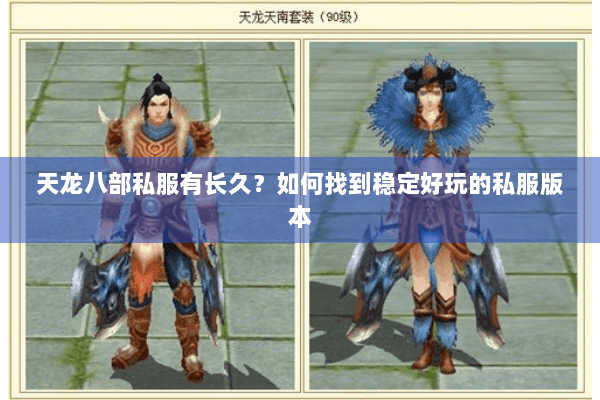 天龙八部私服有长久？如何找到稳定好玩的私服版本