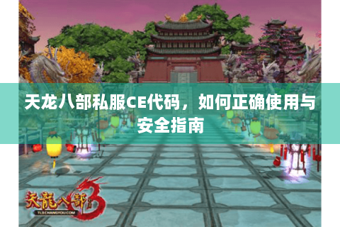 天龙八部私服CE代码，如何正确使用与安全指南