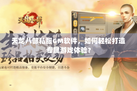 天龙八部私服GM软件，如何轻松打造专属游戏体验？