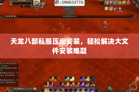 天龙八部私服压缩安装，轻松解决大文件安装难题