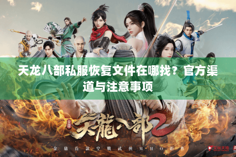 天龙八部私服恢复文件在哪找？官方渠道与注意事项