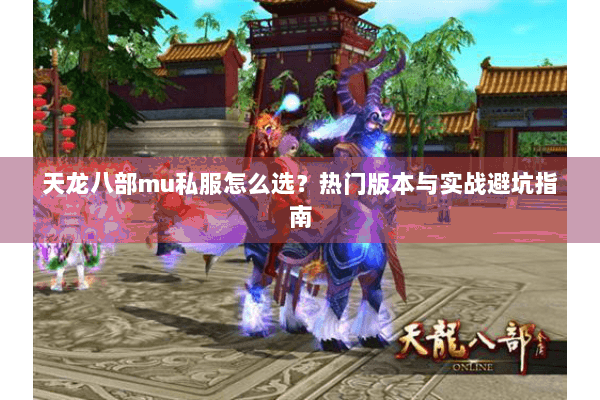 天龙八部mu私服怎么选？热门版本与实战避坑指南