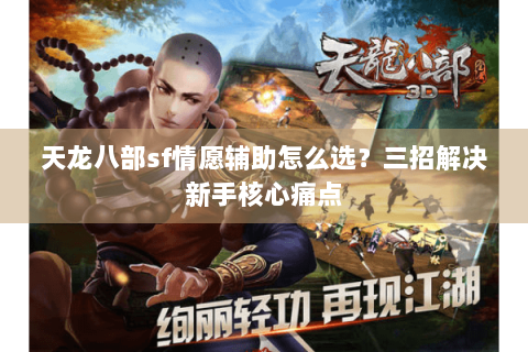 天龙八部sf情愿辅助怎么选？三招解决新手核心痛点