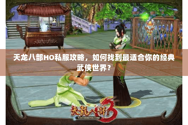 天龙八部HO私服攻略，如何找到最适合你的经典武侠世界？