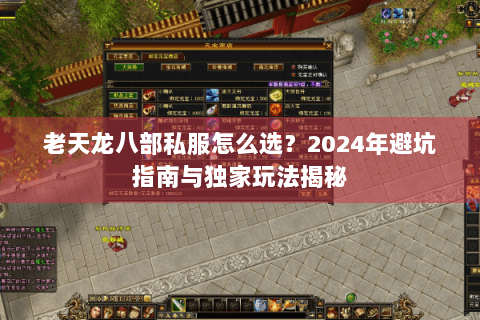 老天龙八部私服怎么选？2024年避坑指南与独家玩法揭秘