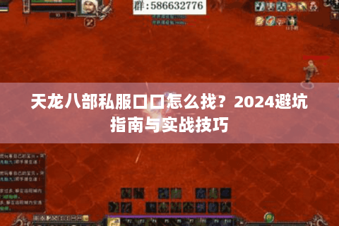 天龙八部私服口口怎么找？2024避坑指南与实战技巧