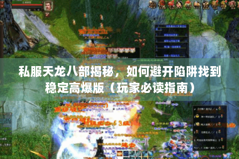 私服天龙八部揭秘，如何避开陷阱找到稳定高爆版（玩家必读指南）