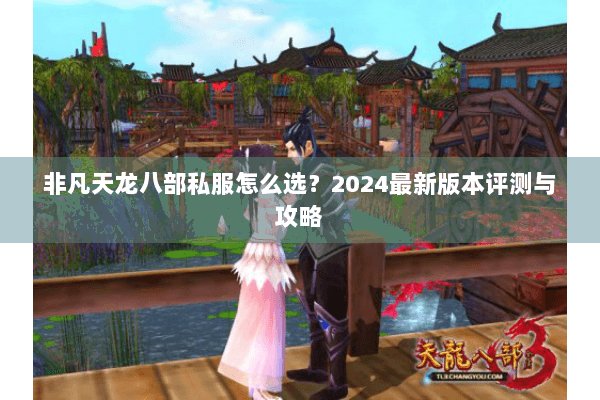 非凡天龙八部私服怎么选？2024最新版本评测与攻略