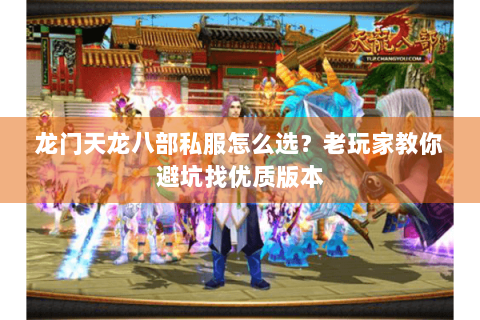 龙门天龙八部私服怎么选？老玩家教你避坑找优质版本