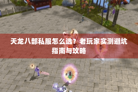 天龙八部私服怎么选？老玩家实测避坑指南与攻略