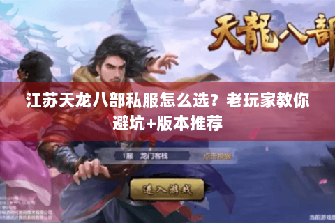 江苏天龙八部私服怎么选？老玩家教你避坑+版本推荐