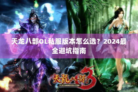 天龙八部OL私服版本怎么选？2024最全避坑指南