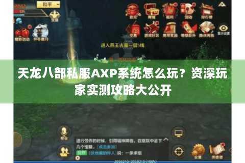 天龙八部私服AXP系统怎么玩？资深玩家实测攻略大公开