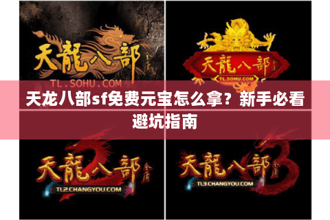 天龙八部sf免费元宝怎么拿?新手必看避坑指南 天龙八部sf免费元宝怎么拿?新手必看避坑指南