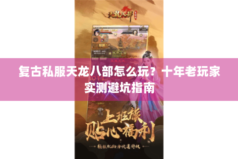 复古私服天龙八部怎么玩？十年老玩家实测避坑指南