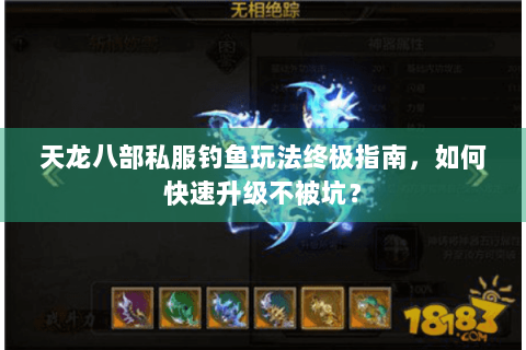 天龙八部私服钓鱼玩法终极指南，如何快速升级不被坑？