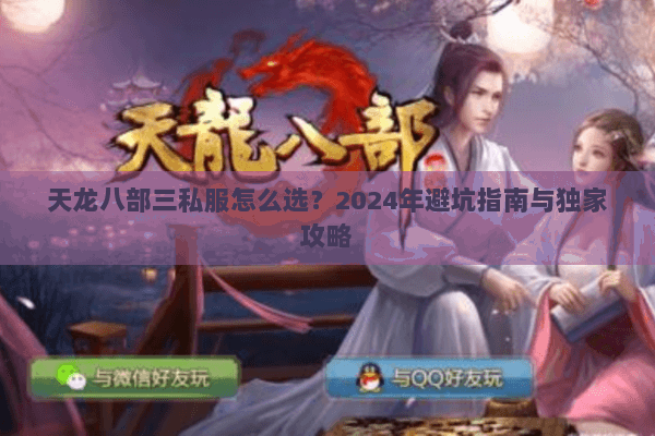 天龙八部三私服怎么选？2024年避坑指南与独家攻略