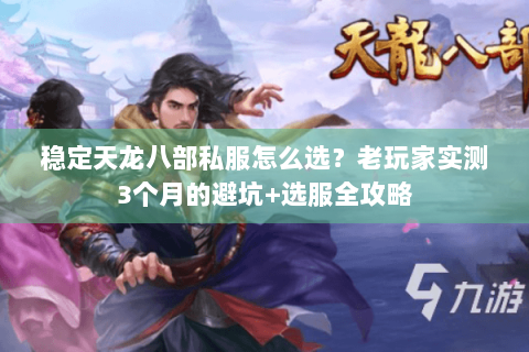 稳定天龙八部私服怎么选？老玩家实测3个月的避坑+选服全攻略