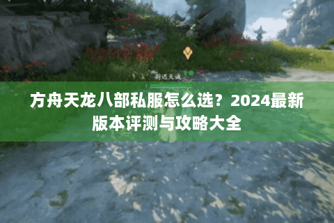 方舟天龙八部私服怎么选？2024最新版本评测与攻略大全