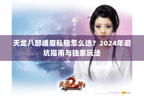 天龙八部峨眉私服怎么选？2024年避坑指南与独家玩法