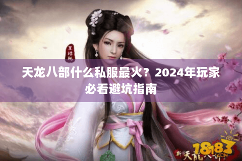 天龙八部什么私服最火？2024年玩家必看避坑指南