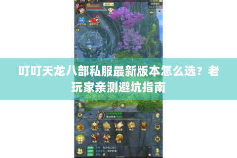 叮叮天龙八部私服最新版本怎么选？老玩家亲测避坑指南