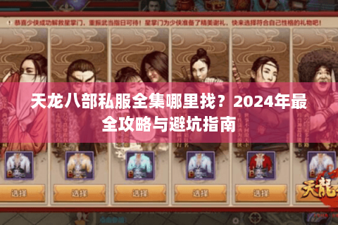 天龙八部私服全集哪里找?2024年最全攻略与避坑指南 天龙八部私服全集哪里找?2024年最全攻略与避坑指南