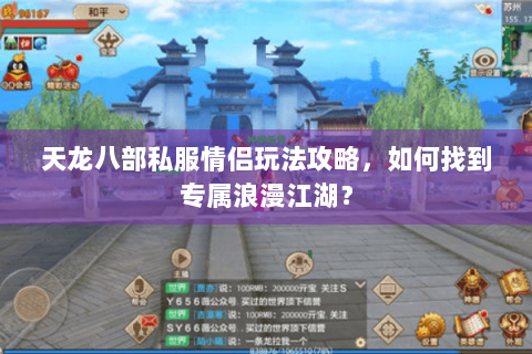 天龙八部私服情侣玩法攻略，如何找到专属浪漫江湖？