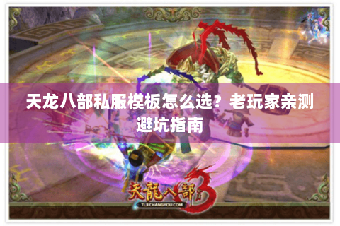 天龙八部私服模板怎么选?老玩家亲测避坑指南 天龙八部私服模板怎么选?老玩家亲测避坑指南